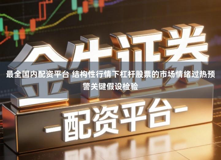 最全国内配资平台 结构性行情下杠杆股票的市场情绪过热预警关键假设检验