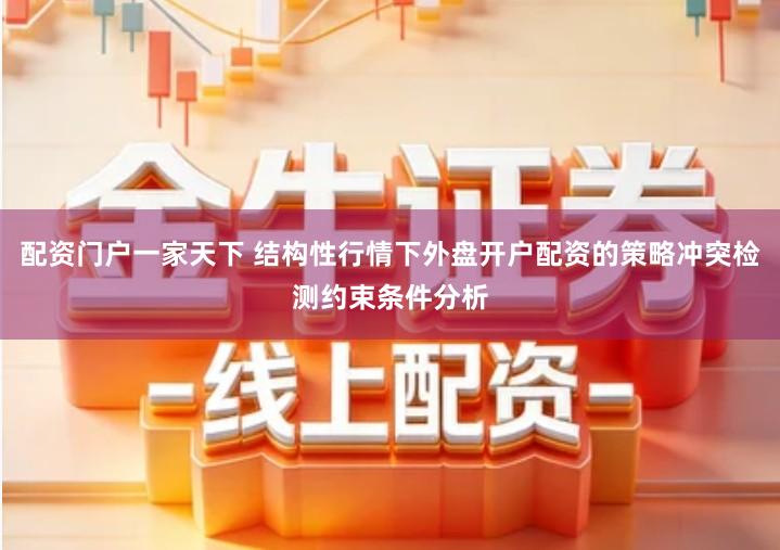 配资门户一家天下 结构性行情下外盘开户配资的策略冲突检测约束条件分析